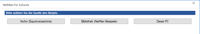 Dialog bitte wählen Sie die Quelle des Skripts mit den Schaltflächen: Archiv (Exportverzeichnis), Bibliothek (NetMan Beispiele), Dieser PC